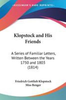 Klopstock and His Friends: A Series of Familiar Letters, Written Between the Years 1750 and 1803