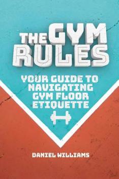 Paperback The Gym Rules: Your Guide to Navigating Gym Floor Etiquette Book