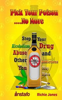 Paperback Pick Your Poison...No More: Stop Your Alcoholism, Drug Abuse and Other Addictions You May Have Book