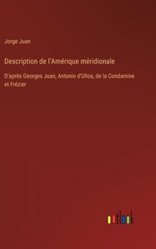 Hardcover Description de l'Amérique méridionale: D'après Georges Juan, Antonio d'Ulloa, de la Condamine et Frézier [French] Book