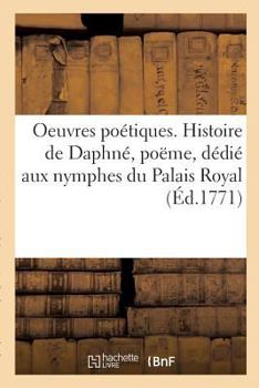 Paperback Oeuvres poétiques. Histoire de Daphné, poëme, dédié aux nymphes du Palais Royal [French] Book