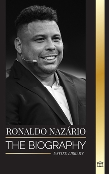 Paperback Ronaldo Nazário: The biography of the greatest Brazilian professional football (soccer) striker Book
