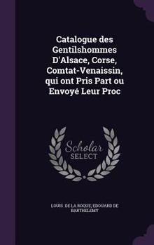 Hardcover Catalogue des Gentilshommes D'Alsace, Corse, Comtat-Venaissin, qui ont Pris Part ou Envoyé Leur Proc Book