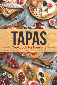 Paperback Original Tapas Cookbook for Everyone: Prepare Authentic Spanish Tapas with The Help of This Cookbook Book