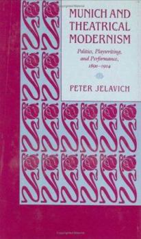 Hardcover Munich and Theatrical Modernism: Politics, Playwriting, and Performance, 1890-1914 Book