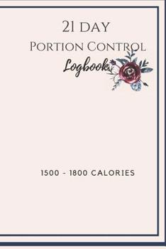 Paperback 21 Day Portion Control Logbook 1500 - 1800 calories: A place to document your meal plan, gratitude, and workout. Book