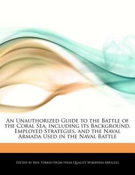 Paperback An Unauthorized Guide to the Battle of the Coral Sea, Including Its Background, Employed Strategies, and the Naval Armada Used in the Naval Battle Book