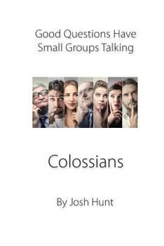 Paperback Good Questions Have Small Groups Talking -- Colossians: Colossians Book