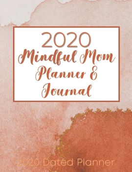 2020 Mindful Mom Planner and Journal: Self-Care for the Overwhelmed Mom with Reflections, Affirmations, Calendar, Habit Tracker, and Journal