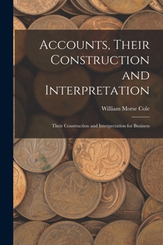 Accounts, Their Construction and Interpretation: Their Construction and Interpretation for Business