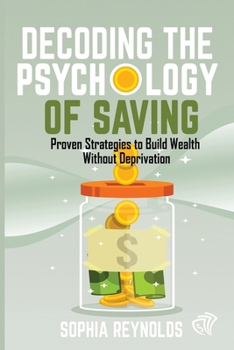 Paperback Decoding the Psychology of Saving: Proven Strategies to Build Wealth Without Deprivation Book