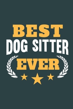 Best Dog Sitter Ever: Notebook or Journal for Dog Sitters with 120 Dot Grid Pages, 6 x 9 Inches, Cream Paper, Glossy Finished Soft Cover