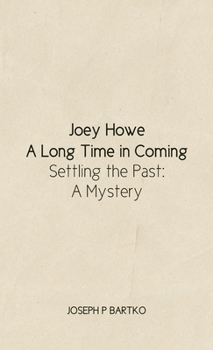 Joey Howe: A Long Time in Coming - Settling the Past: A Mystery