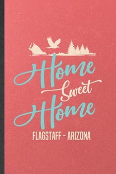 Paperback Home Sweet Home Flagstaff Arizona: Blank Funny Backpacking Tourist Lined Notebook/ Journal For World Traveler Visitor, Inspirational Saying Unique Spe Book