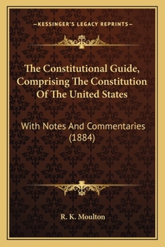 Paperback The Constitutional Guide, Comprising The Constitution Of The United States: With Notes And Commentaries (1884) Book