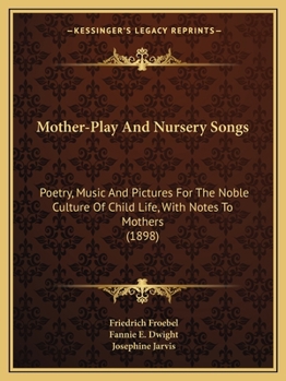 Paperback Mother-Play And Nursery Songs: Poetry, Music And Pictures For The Noble Culture Of Child Life, With Notes To Mothers (1898) Book