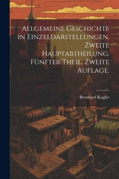 Allgemeine Geschichte in Einzeldarstellungen. Zweite Hauptabtheilung. Fünfter Theil. Zweite Auflage.