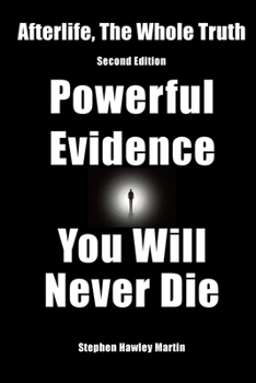 Afterlife, The Whole Truth: Second Edition, Powerful Evidence You Will Never Die