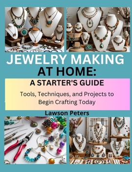 Paperback Jewelry Making at Home: A STARTER'S GUIDE : Tools, Techniques, and Projects to Begin Crafting Today Book