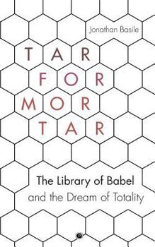 Paperback Tar for Mortar: The Library of Babel and the Dream of Totality Book