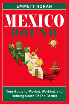 Paperback Mexico Bound: Your Guide To Moving, Working, and Retiring South Of The Border Book