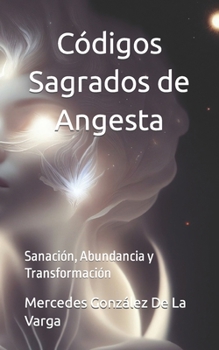 Códigos Sagrados de Angesta: Sanación, Abundancia y Transformación