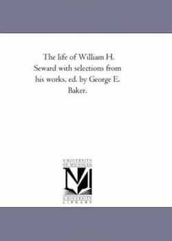 The life of William H. Seward with selections from his works, ed. by George E. Baker.