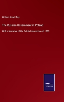 Hardcover The Russian Government in Poland: With a Narrative of the Polish Insurrection of 1863 Book