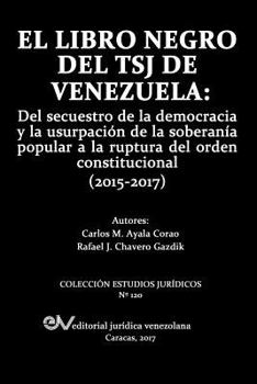 Paperback El Libro Negro del Tsj de Venezuela: Del secuestro de la democracia y la usurpación de la soberanía popu-lar a la ruptura del orden constitucional (20 [Spanish] Book