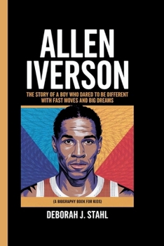 Paperback Allen Iverson: The Story of a Boy Who Dared to Be Different with Fast Moves and Big Dreams (A Biography Book For Kids) Book