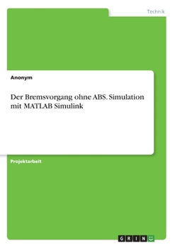 Paperback Der Bremsvorgang ohne ABS. Simulation mit MATLAB Simulink [German] Book