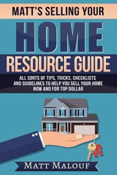 Paperback Matt's Selling Your Home Resource Guide: All Sorts of Tips, Tricks, Checklists and Guidelines to Help You Sell Your Home Now and for Top Dollar Book