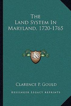 The Land System in Maryland, 1720-1765 (Classic Reprint)