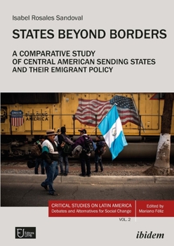 Paperback States Beyond Borders: A Comparative Study of Central American Sending States and Their Emigrant Policy (1998-2021) Book