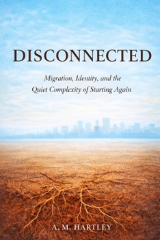 Disconnected: Migration, Identity, and the Quiet Complexity of Starting Again (Between Worlds: A Migration Series)