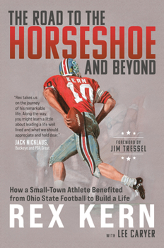 Hardcover The Road to the Horseshoe and Beyond: How a Small-Town Athlete Benefited from Ohio State Football to Build a Life Book