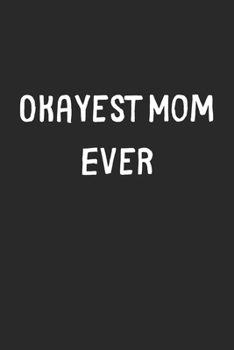 Paperback Okayest Mom Ever: Lined Journal, 120 Pages, 6 x 9, Funny Mom Gift Idea, Black Matte Finish (Okayest Mom Ever Journal) Book