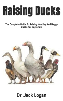 Paperback Raising Ducks: The Complete Guide To Raising Healthy And Happy Ducks For Beginners Book