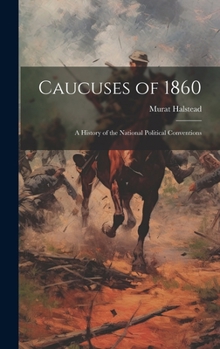 Hardcover Caucuses of 1860: A History of the National Political Conventions Book