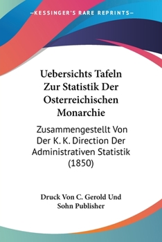 Paperback Uebersichts Tafeln Zur Statistik Der Osterreichischen Monarchie: Zusammengestellt Von Der K. K. Direction Der Administrativen Statistik (1850) [German] Book
