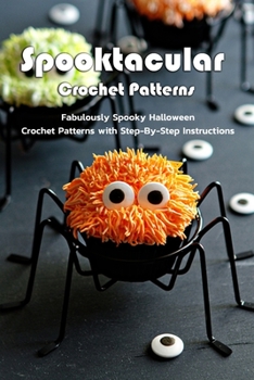 Paperback Spooktacular Crochet Patterns: Fabulously Spooky Halloween Crochet Patterns with Step-By-Step Instructions: Spooktacular Crochet Patterns for Hallowe Book