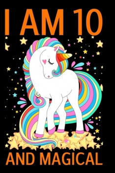 Paperback I Am 10 And Magical: A Happy Birthday 10 Years Old Unicorn Journal Notebook for Kids, Birthday Unicorn Journal for Girls / 10 Year Old Birt Book