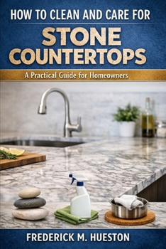 How to Clean and Care for Stone & Quartz Countertops: A Practical Guide for Homeowners