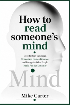Paperback How to Read Someone's Mind: Decode Body Language, Understand Human Behavior, and Recognize What People Really Feel but Don't Say Book