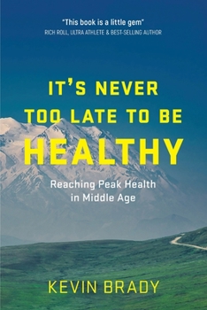 Paperback It's Never Too Late to Be Healthy: Reaching Peak Health in Middle Age Book