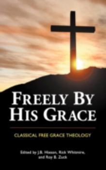 Hardcover Freely by His Grace: Classical Free Grace Theology Book