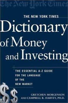 Paperback The New York Times Dictionary of Money and Investing: The Essential A-To-Z Guide to the Language of the New Market Book