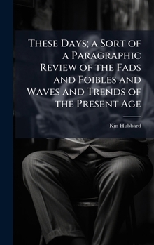 Hardcover These Days; a Sort of a Paragraphic Review of the Fads and Foibles and Waves and Trends of the Present Age Book