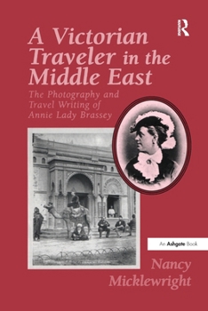 A Victorian Traveler in the Middle East: The Photography and Travel Writing of Annie Lady Brassey