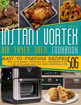 Paperback Instant Vortex Air Fryer Oven Cookbook: 506 Easy-To-Prepare Recipes For Your Family. Discover All The Benefits Of This Appliance Book